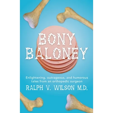 Bony Baloney: Enlightening, outrageous, and humorous tales from an orthopedic surgeon