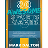80 Awesome Sports Games: The Epic Teacher Handbook of 80 Indoor & Outdoor Physical Education Games for Junior, Elementary and High School Kids