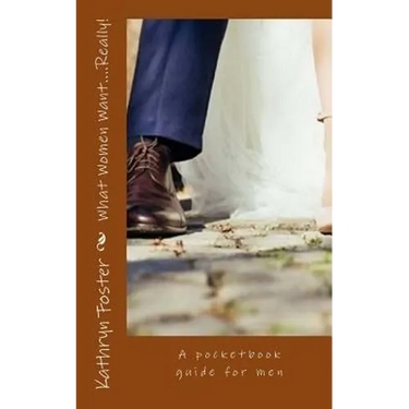 What Women Want....Really!: A pocketbook guide for men