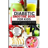 Diabetic Smoothie Recipes Book for Kids: The Ultimate Guide for Children to Manage Diabetes with 30 Quick, Easy, and Nutritious Diabetic-Friendly Frui
