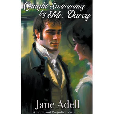 Caught Swimming by Mr. Darcy: A Pride and Prejudice Variation