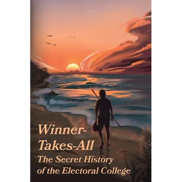 Winner-Takes-All: The Secret History of the Electoral College: The
