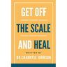 Get Off the Scale and Heal: Learning to Satisfy Your Soul without Starving Your Body