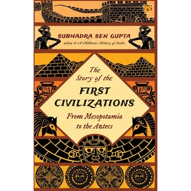 The Story of the First Civilizations from Mesopotamia to the Aztecs