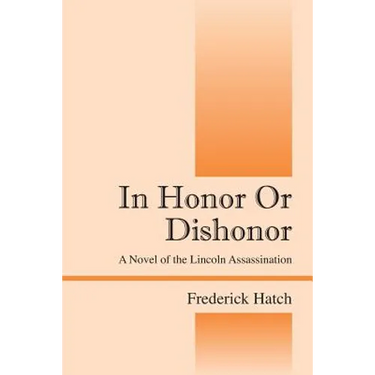 In Honor Or Dishonor: A Novel of the Lincoln Assassination