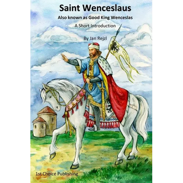 Saint Wenceslaus: Also known as Good King Wenceslas - A Short Introduction