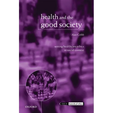 Health and the Good Society: Setting Healthcare Ethics in Social Context