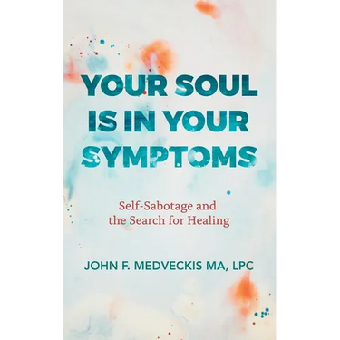 Your Soul Is in Your Symptoms: Self-Sabotage and the Search for Healing