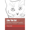Like The Cat: Feline Wisdom for Healing and Transformation