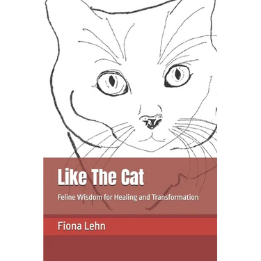 Like The Cat: Feline Wisdom for Healing and Transformation