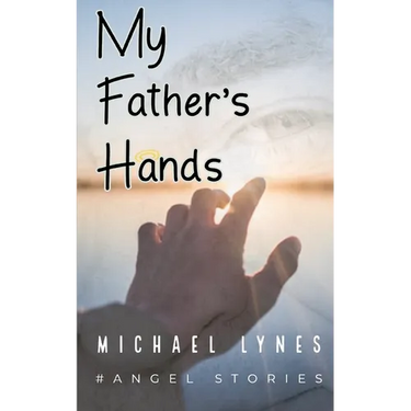 My Father's Hands: Dedicated to my Father: Dying Young - coping with the death of a parent - love between a father and a son