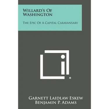 Willard's of Washington: The Epic of a Capital Caravansary