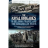 The Naval Brigades in Belgium, France & The Dardanelles, 1914-15: With the Armoured Train Guns and the Anson Battalion at Gallipoli during the First W