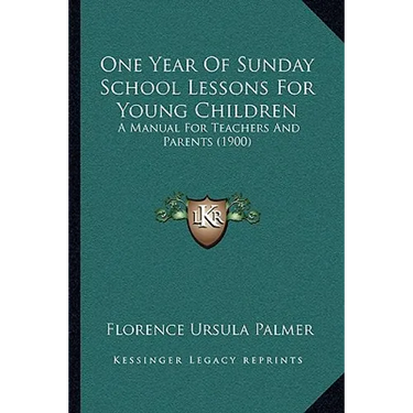 One Year Of Sunday School Lessons For Young Children: A Manual For Teachers And Parents (1900)