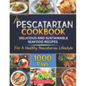 The Pescatarian Cookbook: 1000 Days Delicious and Sustainable Seafood Recipes for a Healthy Pescatarian Lifestyle