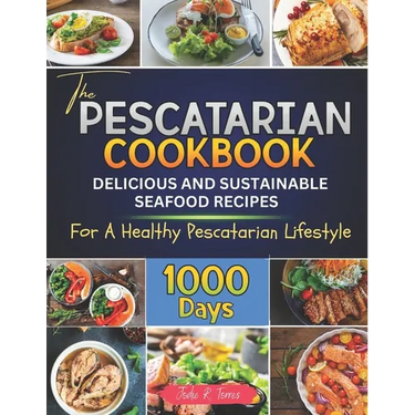 The Pescatarian Cookbook: 1000 Days Delicious and Sustainable Seafood Recipes for a Healthy Pescatarian Lifestyle