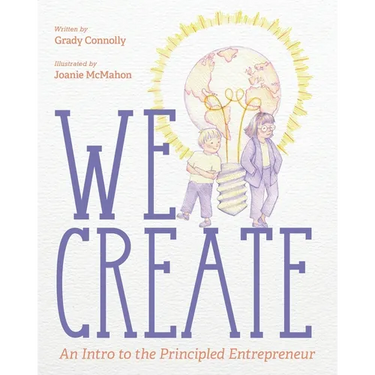 We Create: An Intro to the Principled Entrepreneur