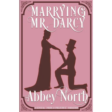 Marrying Mr. Darcy: A Sensual "Pride & Prejudice" Variation