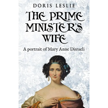 The Prime Minister's Wife: A Portrait of Mary Anne Disraeli