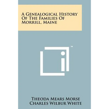 A Genealogical History of the Families of Morrill, Maine