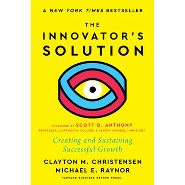 The Innovator's Solution, with a New Foreword: Creating and Sustaining Successful Growth
