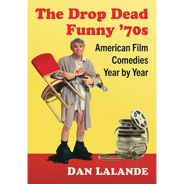 The Drop Dead Funny '70s: American Film Comedies Year by Year