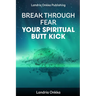 Break Through Fear: Your Spiritual Butt Kick