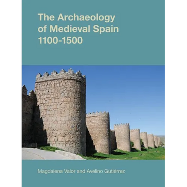 The Archaeology of Medieval Spain, 1100-1500