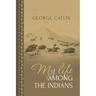 My Life Among the Indians: George Catlin's Memoirs of the American West and Plains Tribes