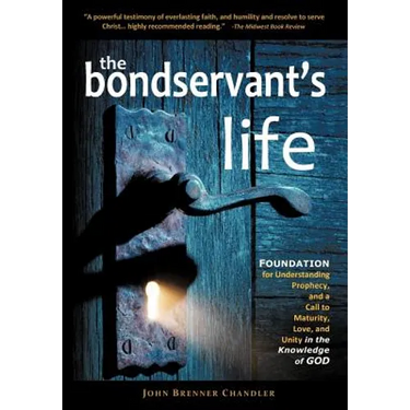 The Bondservant's Life: Foundation for Understanding Prophecy, and a Call to Maturity, Love, and Unity in the Knowledge of God