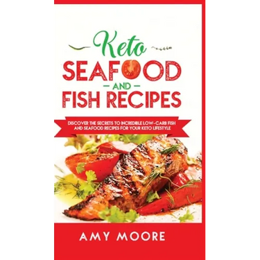 Keto Seafood and Fish Recipes: Discover the Secrets to Incredible Low-Carb Fish and Seafood Recipes for Your Keto Lifestyle