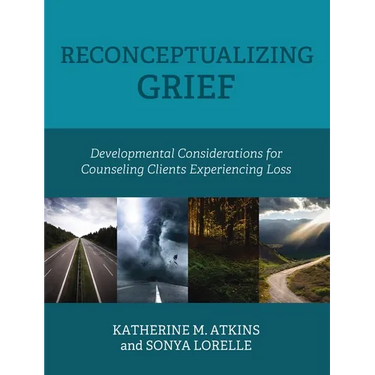 Reconceptualizing Grief: Developmental Considerations for Counseling Clients Experiencing Loss