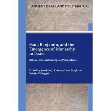 Saul, Benjamin, and the Emergence of Monarchy in Israel: Biblical and Archaeological Perspectives