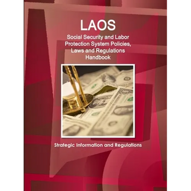 Laos Social Security and Labor Protection System Policies, Laws and Regulations Handbook - Strategic Information and Regulations