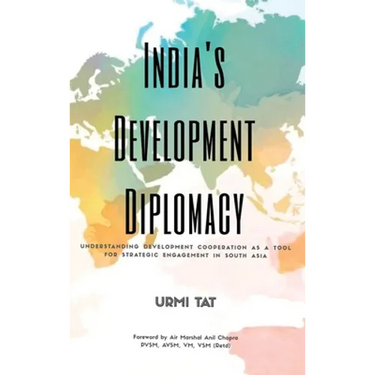 India's Development Diplomacy: Understanding Development Cooperation As A Tool For Strategic Engagement In South Asia