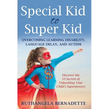 Special Kid to Super Kid: Overcoming Learning Disability, Language Delay, and Autism