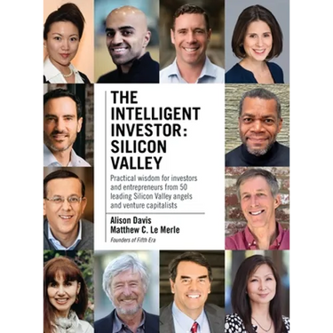 The Intelligent Investor - Silicon Valley: Practical wisdom for investors and entrepreneurs from 50 leading Silicon Valley angels and venture capitali