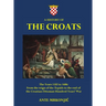 A History of The Croats - The Years 1102 to 1606: From the reign of the チrp疆s to the end of the Croatian-Ottoman Hundred Years' War