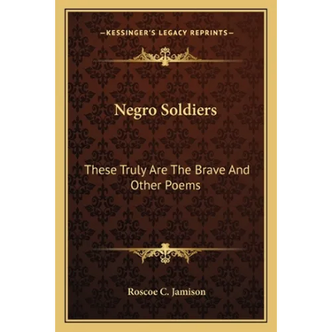 Negro Soldiers: These Truly Are The Brave And Other Poems