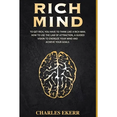 Rich Mind: To Get Rich, You Have To Think Like a Rich Man. How To Use The Law of Attraction, A Guided Vision To Energize Your Mind And Achieve Goals