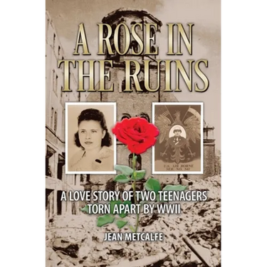 A Rose in the Ruins: A Love Story of Two Teenagers Torn Apart by WW II