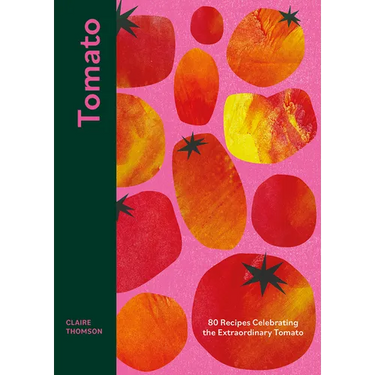 Tomato: 70 Recipes Celebrating the Extraordinary Tomato