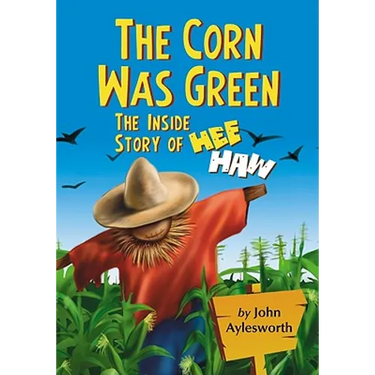 The Corn Was Green: The Inside Story of Hee Haw