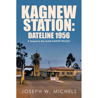 Kagnew Station: Dateline 1956: A Sequel to the Alan Harper Trilogy