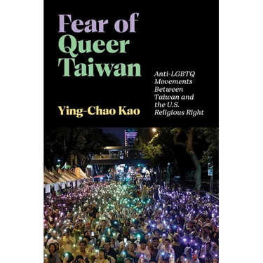 Fear of Queer Taiwan: Anti-LGBTQ Movements Between Taiwan and the U.S. Religious Right