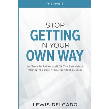 The Habit: Stop Getting In Your Own Way - It's Time To Rid Yourself Of The Bad Habits Holding You Back From Abundant