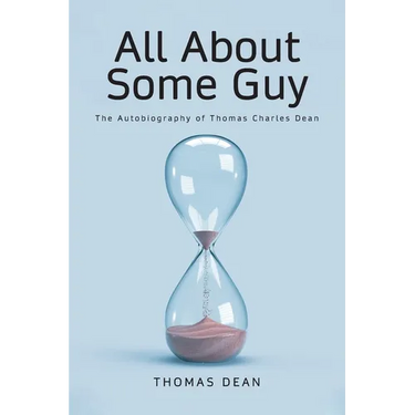 All About Some Guy: The Autobiography of Thomas Charles Dean