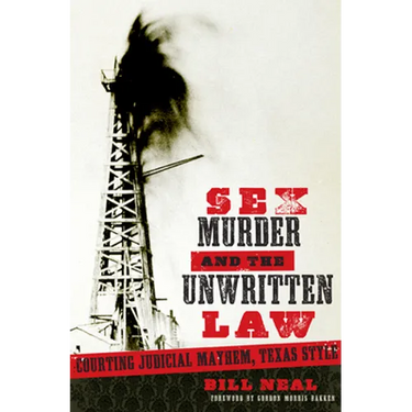 Sex, Murder, and the Unwritten Law: Courting Judicial Mayhem, Texas Style