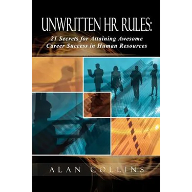 Unwritten HR Rules: 21 Secrets For Attaining Awesome Career Success In Human Resources