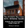 The Ultimate Big Crazy Wifi Antenna Guide: Projects, tips, and mods for longer range wifi